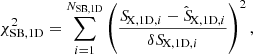 $$ \begin{aligned} \chi ^{2}_{\mathrm{SB,1D}} = \sum _{i=1}^{N_{\mathrm{SB,1D}}} \left(\frac{{S\!}_{\mathrm{X,1D}, i} - {\hat{S\!}}_{\mathrm{X,1D}, i}}{\delta {S\!}_{\mathrm{X,1D},i}}\right)^2, \end{aligned} $$