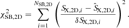 $$ \begin{aligned} \chi ^{2}_{\mathrm{SB,2D}} = \sum _{i=1}^{N_{\mathrm{SB,2D}}} \left(\frac{{S\!}_{\mathrm{X,2D}, i} - {\hat{S\!}}_{\mathrm{X,2D}, i}}{\delta {S\!}_{\mathrm{X,2D},i}}\right)^2. \end{aligned} $$