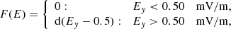 $$ \begin{aligned} F(E) = \left\{ \begin{array}{lcrl} 0 :&E_{ y} < 0.50&\mathrm{mV/m}, \\ \mathrm{d}(E_{ y} - 0.5) :&E_{ y} > 0.50&\mathrm{mV/m}, \end{array} \right. \end{aligned} $$