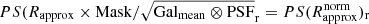 $ PS(R_{\mathrm{approx}}\times \mathrm{Mask}/\sqrt{{\mathrm{Gal}_{\mathrm{mean}}}\otimes \mathrm{PSF}}_{\mathrm{r}}=PS(R_{\mathrm{approx}}^{\mathrm{norm}})_{\mathrm{r}} $