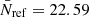 $ \bar{N}_{\mathrm{ref}} = 22.59 $
