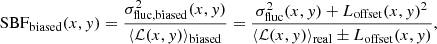 $$ \begin{aligned} \mathrm{SBF} _\mathrm{biased} (x,{ y}) = \frac{\sigma ^2_\mathrm{fluc,biased} (x,{ y})}{\langle \mathcal{{L}}(x,{ y}) \rangle _{\mathrm{biased} }}=\frac{ \sigma ^2_\mathrm{fluc} (x,{ y}) + L_\mathrm{offset} (x,{ y})^2}{\langle \mathcal{{L}}(x,{ y}) \rangle _{\mathrm{real} } \pm L_\mathrm{offset} (x,{ y})}, \end{aligned} $$