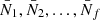$ \bar{N}_1,\bar{N}_2,...,\bar{N}_f $