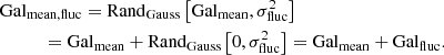 $$ \begin{aligned}&\mathrm{Gal} _{\mathrm{mean,fluc} } = \mathrm {Rand}_{\mathrm {Gauss}} \left[ \mathrm {Gal}_{\mathrm {mean}} , \sigma _{\mathrm{fluc} }^{2} \right]\nonumber \\&\qquad \quad = \mathrm {Gal}_{\mathrm {mean}} + \mathrm {Rand}_{\mathrm {Gauss}} \left[0, \sigma _{\mathrm{fluc} }^{2} \right] = \mathrm {Gal}_{\mathrm {mean}} + \mathrm {Gal}_{\mathrm {fluc}} . \end{aligned} $$
