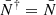 $ \bar{N}^\dag=\bar{N} $