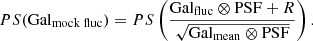 $$ \begin{aligned} PS(\mathrm {Gal}_{\mathrm {mock\;fluc}} ) = PS\left( \frac{\mathrm{Gal}_{\mathrm{fluc}} \otimes \mathrm{PSF} +R}{\sqrt{\mathrm{Gal}_{\mathrm{mean}} \otimes \mathrm{PSF} }}\right). \end{aligned} $$