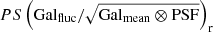 $ PS\left( {\mathrm{Gal}_{\mathrm{fluc}}}/\sqrt{{\mathrm{Gal}_{\mathrm{mean}}}\otimes \mathrm{PSF}}\right)_{\mathrm{r}} $