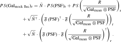 $$ \begin{aligned}&PS(\mathrm {Gal}_{\mathrm {mock\;fluc}} )_{\mathrm{r} } = \bar{N}\cdot PS(\mathrm{PSF} )_{\mathrm{r} } + PS\left(\frac{R}{\sqrt{\mathrm{Gal}_{\mathrm{mean}} \otimes \mathrm{PSF} }}\right)_{\mathrm{r} }\nonumber \\&\qquad \qquad \qquad + \sqrt{\bar{N}^\dag } \cdot \left(\mathfrak{F} \left( \mathrm{PSF} \right)^\dag \cdot \mathfrak{F} \left( \frac{R }{\sqrt{\mathrm{Gal}_{\mathrm{mean}} \otimes \mathrm{PSF} }} \right) \right)_\mathrm{r} \nonumber \\&\qquad \qquad \qquad + \sqrt{\bar{N}} \cdot \left(\mathfrak{F} \left( \mathrm{PSF} \right)\cdot \mathfrak{F} \left(\frac{R }{\sqrt{\mathrm{Gal}_{\mathrm{mean}} \otimes \mathrm{PSF} }} \right)^\dag \right)_\mathrm{r} . \end{aligned} $$