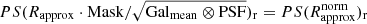$ PS(R_{\mathrm{approx}}\cdot \mathrm{Mask}/\sqrt{{\mathrm{Gal}_{\mathrm{mean}}}\otimes \mathrm{PSF}})_{\mathrm{r}}=PS(R_{\mathrm{approx}}^{\mathrm{norm}})_{\mathrm{r}} $