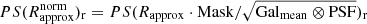 $ PS(R_{\mathrm{approx}}^{\mathrm{norm}})_{\mathrm{r}}=PS(R_{\mathrm{approx}}\cdot \mathrm{Mask}/\sqrt{{\mathrm{Gal}_{\mathrm{mean}}}\otimes \mathrm{PSF}})_{\mathrm{r}} $