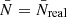 $ \bar{N}=\bar{N}_{\mathrm{real}} $