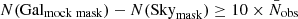 $ N(\mathrm{Gal_{mock\;mask}}) - N({\mathrm{Sky}_{\mathrm{mask}}})\ge 10\times \bar{N}_{\mathrm{obs}} $