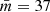 $ {\bar{m}}=37 $