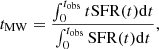 $$ \begin{aligned} t_{\rm MW} = \frac{\int _{0}^{t_{\rm obs}}t \mathrm{SFR}(t) \mathrm{d}t}{\int _{0}^{t_{\rm obs}}\mathrm{SFR}(t) \mathrm{d}t}, \end{aligned} $$