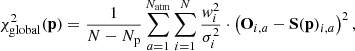 $$ \begin{aligned} \chi _{\mathrm{global} }^2(\mathbf p ) = \frac{1}{N-N_\mathrm{p} }\sum _{a=1}^{N_\mathrm{atm} }\sum _{i=1}^N \frac{w_{i}^2}{\sigma _i^2} \cdot \left( \mathbf O _{i,a} - \mathbf S (\mathbf p )_{i,a} \right)^2, \end{aligned} $$