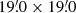 $ 19{{\overset{\prime}{.}}}0 \times 19{{\overset{\prime}{.}}}0 $