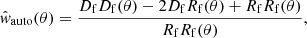 $$ \begin{aligned} \hat{{ w}}_{\mathrm{auto}}(\theta )=\frac{D_{\mathrm{f}} D_{\mathrm{f}}(\theta )-2D_{\mathrm{f}}R_{\mathrm{f}}(\theta )+R_{\mathrm{f}}R_{\mathrm{f}}(\theta )}{R_{\mathrm{f}}R_{\mathrm{f}}(\theta )}, \end{aligned} $$