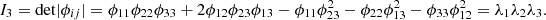 $$ \begin{aligned}&I_3 = \mathrm{det}|\phi _{ij}| =\phi _{11}\phi _{22}\phi _{33}+2\phi _{12}\phi _{23}\phi _{13}-\phi _{11}\phi _{23}^2-\phi _{22}\phi _{13}^2-\phi _{33}\phi _{12}^2 = \lambda _1\lambda _2\lambda _3. \end{aligned} $$