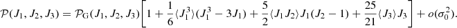 $$ \begin{aligned} \mathcal{P} (J_1,J_2,J_3)=\mathcal{P} _{\rm G}(J_1,J_2,J_3)\Biggl [ 1+ \frac{1}{6} \langle J_1^3 \rangle (J_1^3-3J_1)+\frac{5}{2}\langle J_1J_2\rangle J_1 (J_2-1)+ \frac{25}{21}\langle J_3\rangle J_3\Biggr ] + o(\sigma _0^2). \end{aligned} $$