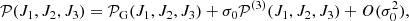 $$ \begin{aligned} \mathcal{P} (J_1, J_2, J_3) = \mathcal{P} _{\rm G}(J_1, J_2, J_3)+\sigma _0\mathcal{P} ^{(3)}(J_1, J_2, J_3) + O(\sigma _0^2), \end{aligned} $$