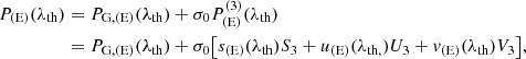 $$ \begin{aligned} P_{\rm (E)}(\lambda _{\rm th})&= P_{\rm G,(E)}(\lambda _{\rm th})+\sigma _0 P^{(3)}_{\rm (E)}(\lambda _{\rm th}) \nonumber \\&= P_{\rm G,(E)}(\lambda _{\rm th})+\sigma _0\bigl [s_{\rm (E)}(\lambda _{\rm th})S_3+u_{\rm (E)}(\lambda _{\rm th,})U_3+v_{\rm (E)}(\lambda _{\rm th})V_3\bigr ], \end{aligned} $$