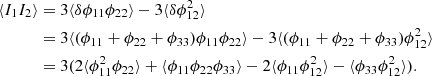 $$ \begin{aligned} \langle I_1I_2 \rangle&= 3\langle \delta \phi _{11}\phi _{22} \rangle - 3\langle \delta \phi _{12}^2 \rangle \nonumber \\&= 3\langle (\phi _{11}+\phi _{22}+\phi _{33}) \phi _{11}\phi _{22} \rangle - 3\langle (\phi _{11}+\phi _{22}+\phi _{33}) \phi _{12}^2 \rangle \nonumber \\&= 3(2\langle \phi _{11}^2\phi _{22} \rangle +\langle \phi _{11}\phi _{22}\phi _{33} \rangle -2\langle \phi _{11}\phi _{12}^2 \rangle - \langle \phi _{33 }\phi _{12}^2 \rangle ). \end{aligned} $$