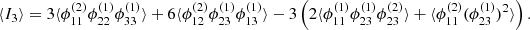 $$ \begin{aligned} \langle I_3 \rangle = 3\langle \phi _{11}^{(2)}\phi _{22}^{(1)}\phi _{33}^{(1)}\rangle + 6\langle \phi _{12}^{(2)}\phi _{23}^{(1)}\phi _{13}^{(1)} \rangle - 3\left(2\langle \phi _{11}^{(1)}\phi _{23}^{(1)}\phi _{23}^{(2)} \rangle + \langle \phi _{11}^{(2)}(\phi _{23}^{(1)})^2 \rangle \right). \end{aligned} $$