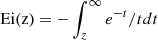 $ {\rm Ei(z)} = -\int_z^\infty e^{-t}/tdt $