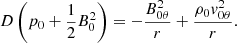 $$ \begin{aligned} D\left( p_0 + \frac{1}{2}B_0^2\right) = -\frac{B_{0\theta }^2}{r} + \frac{\rho _0 v_{0\theta }^2}{r}. \end{aligned} $$