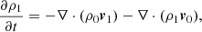 $$ \begin{aligned} \frac{\partial {\rho _1}}{\partial t}&= - \nabla \cdot (\rho _0\boldsymbol{v}_1) - \nabla \cdot (\rho _1 \boldsymbol{v}_0),\end{aligned} $$