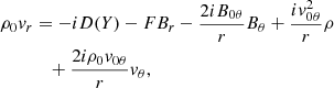 $$ \begin{aligned} \rho _0 v_r&= -i D(Y) - F B_r - \frac{2iB_{0\theta }}{r}B_{\theta } + \frac{iv^{2}_{0\theta }}{r}\rho \nonumber \\&\quad +\frac{2i\rho _0v_{0\theta }}{r} v_{\theta },\end{aligned} $$