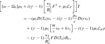 $$ \begin{aligned} \Biggl [ [\omega - \Omega _0] \rho _0&+ i (\gamma - 1) \left[\frac{\kappa _\parallel }{B_0^2}F^2 + \rho _0 \mathcal{L} _T\right]\Biggr ] T \nonumber \\&= -i\rho _0 D(T_0) v_r - i(\gamma - 1)\frac{p_0}{r}D(rv_r)\nonumber \\&\quad + (\gamma - 1)p_0 \left[\frac{m}{r} v_{\theta } + k v_z\right] -i (\gamma - 1) \rho _0 \mathcal{L} _{\rho }\rho \nonumber \\&\quad - (\gamma - 1) \frac{\kappa _\parallel }{B_0^2}F D(T_0) B_r,\end{aligned} $$