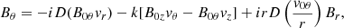 $$ \begin{aligned} B_{\theta }&= -iD(B_{0\theta } v_r) - k [B_{0z} v_{\theta } - B_{0\theta } v_z] + ir D\left(\frac{v_{0\theta }}{r}\right)B_r,\end{aligned} $$