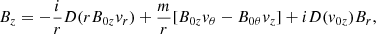 $$ \begin{aligned} B_{z}&= -\frac{i}{r}D(rB_{0z} v_r) + \frac{m}{r} [B_{0z} v_{\theta } - B_{0\theta } v_z] + i D(v_{0z})B_r,\end{aligned} $$