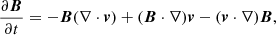 $$ \begin{aligned} \frac{\partial {\boldsymbol{B}}}{\partial t}&= - \boldsymbol{B} (\nabla \cdot \boldsymbol{v}) + (\boldsymbol{B} \cdot \nabla )\boldsymbol{v} - (\boldsymbol{v} \cdot \nabla )\boldsymbol{B}, \end{aligned} $$