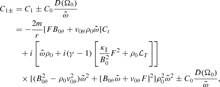 $$ \begin{aligned} C_{1\pm }&=C_1 \pm C_0 \frac{D(\Omega _0)}{\tilde{\omega }} \nonumber \\&= -\frac{2m}{r} [FB_{0\theta } + v_{0\theta }\rho _0\tilde{\omega }] C_t \nonumber \\&\quad + i \left[\tilde{\omega }\rho _0 + i(\gamma - 1)\left[\frac{\kappa _\parallel }{B_0^2}F^2 + \rho _0 \mathcal{L} _T\right]\right] \nonumber \\&\quad \times [(B_{0\theta }^2 - \rho _0v_{0\theta }^2)\tilde{\omega }^2 + [B_{0\theta }\tilde{\omega } + v_{0\theta }F]^2]\rho _0^2\tilde{\omega }^2 \pm C_0 \frac{D(\Omega _0)}{\tilde{\omega }},\end{aligned} $$