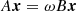 $$ \begin{aligned} A\boldsymbol{x} = \omega B\boldsymbol{x} \end{aligned} $$