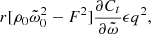 $$ \begin{aligned} r[\rho _0\tilde{\omega }_0^2 - F^2] \frac{\partial {C_t}}{\partial {\tilde{\omega }}} \epsilon q^2, \end{aligned} $$