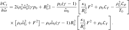 $$ \begin{aligned}&\frac{\partial {C_t}}{\partial \tilde{\omega }} = 2 i \rho _{0}^2 \tilde{\omega }_0^2[\gamma p_{0} + B_0^2] - \frac{p_{0} (\gamma - 1)}{ \tilde{\omega }_0} \left[\frac{\kappa _\parallel }{B_0^2}F^2 + \rho _0 \mathcal{L} _T - \frac{\rho _{0}^2 \mathcal{L} _\rho }{T_0} \right]\nonumber \\&\qquad \quad \!\!\times \left[ \rho _{0} \tilde{\omega }_0^2 + F^2 \right] - \rho _{0} \tilde{\omega }_0 (\gamma - 1) B_0^2 \left[ \frac{\kappa _\parallel }{B_0^2}F^2 + \rho _0 \mathcal{L} _T\right]. \end{aligned} $$
