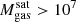 $ M_{\mathrm{gas}}^{\mathrm{sat}} > 10^7 $