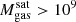 $ M_{\mathrm{gas}}^{\mathrm{sat}} > 10^9 $