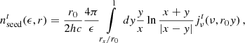 $$ \begin{aligned} n_{\rm seed}^t (\epsilon , r) = \frac{r_0}{2hc}\frac{4\pi }{\epsilon }\int \limits _{r_s/r_0}^{1}dy \frac{y}{x}\ln \frac{x+y}{|x - y|} j_\nu ^t(\nu , r_0 y)\,, \end{aligned} $$