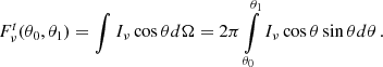 $$ \begin{aligned} F^{t}_\nu (\theta _0, \theta _1) = \int I_\nu \cos \theta d\Omega = 2\pi \int \limits _{\theta _0}^{\theta _1} I_\nu \cos \theta \sin \theta d\theta \,. \end{aligned} $$