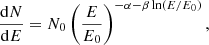 $$ \begin{aligned} \frac{\mathrm{d}N}{\mathrm{d}E} = N_0 \left(\frac{E}{E_0}\right)^{-\alpha - \beta \ln (E/E_0)}, \end{aligned} $$