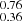 $ _{0.36}^{0.76} $