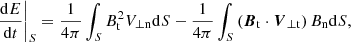 $$ \begin{aligned} \left.\frac{\mathrm{d} E}{\mathrm{d} t}\right|_S=\frac{1}{4 \pi } \int _S B_{\rm t}^2 V_{\rm \perp n} \mathrm{d} S-\frac{1}{4 \pi } \int _S\left(\boldsymbol{B}_{\rm t} \cdot \boldsymbol{V}_{\rm \perp t}\right) B_{\rm n} \mathrm{d} S, \end{aligned} $$