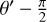 $\theta = {\theta ^\prime } - {\pi \over 2}$