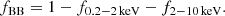 $$ \begin{aligned} f_{\rm BB} = 1- f_{\rm 0.2{-}2\,keV}-f_{\rm 2{-}10\,keV}. \end{aligned} $$
