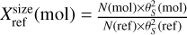 $X_{{\rm{ref}}}^{{\rm{size}}}({\rm{mol}}) = {{N({\rm{mol}}) \times \theta _S^2({\rm{mol}})} \over {N({\rm{ref}}) \times \theta _S^2({\rm{ref}})}}$