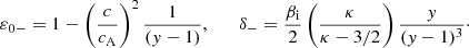 $$ \begin{aligned} \varepsilon _{0-} = 1 - \left(\frac{c}{c_{\rm A}}\right)^2 \frac{1}{({ y} - 1)}, \qquad \delta _- = \frac{\beta _{\rm i}}{2}\left(\frac{\kappa }{\kappa -3/2}\right)\frac{{ y}}{({ y} - 1)^3}\cdot \end{aligned} $$